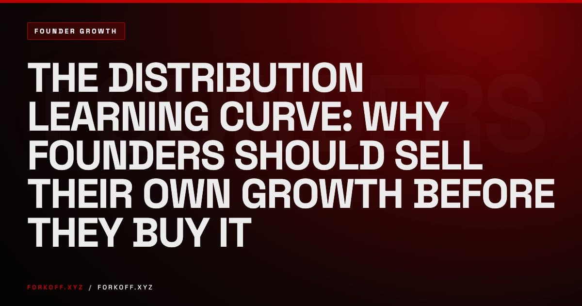 The Distribution Learning Curve: why founders should sell their own growth before they buy it